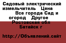 Садовый электрический измельчитель › Цена ­ 17 000 - Все города Сад и огород » Другое   . Ростовская обл.,Батайск г.